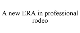 A NEW ERA IN PROFESSIONAL RODEO trademark