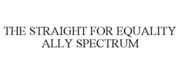THE STRAIGHT FOR EQUALITY ALLY SPECTRUM trademark