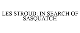 LES STROUD: IN SEARCH OF SASQUATCH trademark
