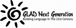 GLAD NEXT GENERATION BUILDING LANGUAGE IN THE 21ST CENTURY trademark