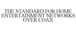 THE STANDARD FOR HOME ENTERTAINMENT NETWORKS OVER COAX trademark