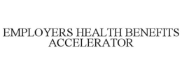 EMPLOYERS HEALTH BENEFITS ACCELERATOR trademark