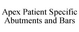 APEX PATIENT SPECIFIC ABUTMENTS AND BARS trademark
