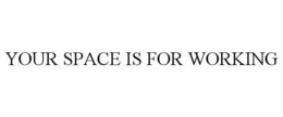 YOUR SPACE IS FOR WORKING trademark