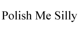 POLISH ME SILLY trademark