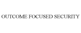 OUTCOME FOCUSED SECURITY trademark