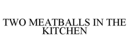 TWO MEATBALLS IN THE KITCHEN trademark