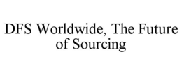 DFS WORLDWIDE, THE FUTURE OF SOURCING trademark