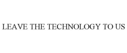 LEAVE THE TECHNOLOGY TO US trademark
