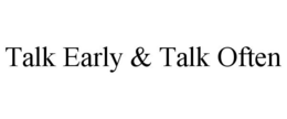 TALK EARLY & TALK OFTEN trademark
