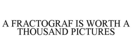 A FRACTOGRAF IS WORTH A THOUSAND PICTURES trademark