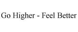GO HIGHER - FEEL BETTER trademark