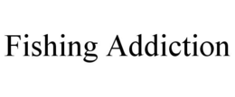 FISHING ADDICTION trademark