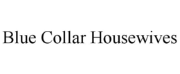 BLUE COLLAR HOUSEWIVES trademark