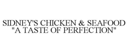 SIDNEY'S CHICKEN & SEAFOOD "A TASTE OF PERFECTION" trademark
