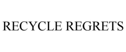 RECYCLE REGRETS trademark