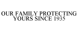OUR FAMILY PROTECTING YOURS SINCE 1935 trademark