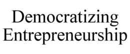 DEMOCRATIZING ENTREPRENEURSHIP trademark
