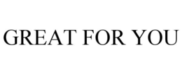GREAT FOR YOU trademark
