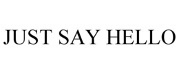 JUST SAY HELLO trademark