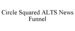 CIRCLE SQUARED ALTS NEWS FUNNEL trademark