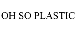 OH SO PLASTIC trademark