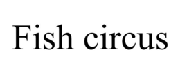 FISH CIRCUS trademark
