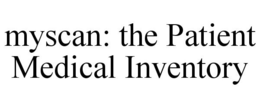 MYSCAN: THE PATIENT MEDICAL INVENTORY trademark