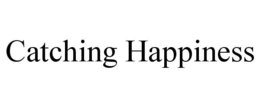CATCHING HAPPINESS trademark
