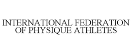 INTERNATIONAL FEDERATION OF PHYSIQUE ATHLETES trademark