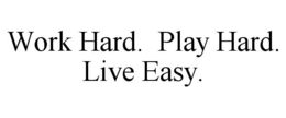 WORK HARD. PLAY HARD. LIVE EASY. trademark