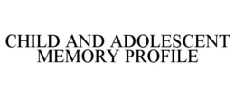 CHILD AND ADOLESCENT MEMORY PROFILE trademark