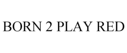 BORN 2 PLAY RED trademark