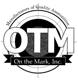OTM ON THE MARK, INC. MANUFACTURERS OF QUALITY AMMUNITION trademark