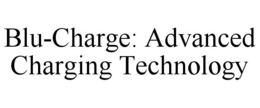BLU-CHARGE: ADVANCED CHARGING TECHNOLOGY trademark
