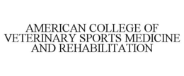 AMERICAN COLLEGE OF VETERINARY SPORTS MEDICINE AND REHABILITATION trademark