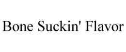 BONE SUCKIN' FLAVOR trademark