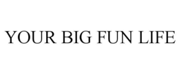 YOUR BIG FUN LIFE trademark