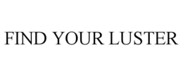 FIND YOUR LUSTER trademark