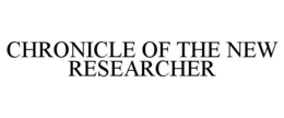 CHRONICLE OF THE NEW RESEARCHER trademark