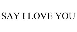 SAY I LOVE YOU trademark