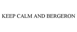 KEEP CALM AND BERGERON trademark
