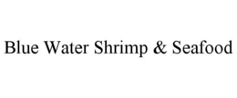BLUE WATER SHRIMP & SEAFOOD trademark