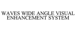 WAVES WIDE ANGLE VISUAL ENHANCEMENT SYSTEM trademark