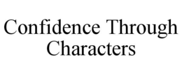 CONFIDENCE THROUGH CHARACTERS trademark