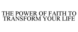 THE POWER OF FAITH TO TRANSFORM YOUR LIFE trademark