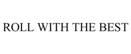 ROLL WITH THE BEST trademark