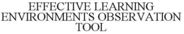 EFFECTIVE LEARNING ENVIRONMENTS OBSERVATION TOOL trademark
