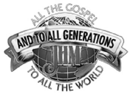 ALL THE GOSPEL TO ALL THE WORLD AND TO ALL GENERATIONS JHM trademark