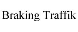BRAKING TRAFFIK trademark